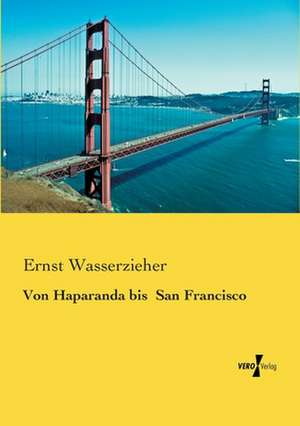 Von Haparanda bis San Francisco de Ernst Wasserzieher