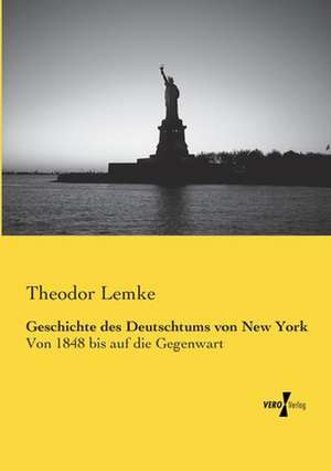 Geschichte des Deutschtums von New York de Theodor Lemke