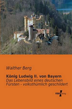 König Ludwig II. von Bayern de Walther Berg