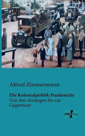 Die Kolonialpolitik Frankreichs de Alfred Zimmermann