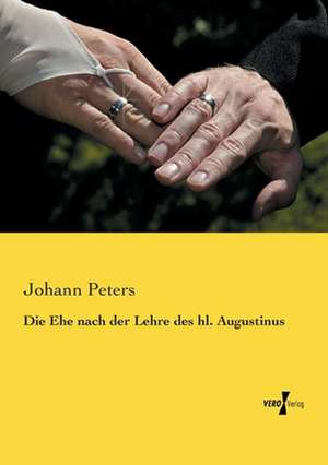 Die Ehe nach der Lehre des hl. Augustinus de Johann Peters