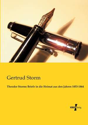 Theodor Storms Briefe in die Heimat aus den Jahren 1853-1864 de Gertrud Storm