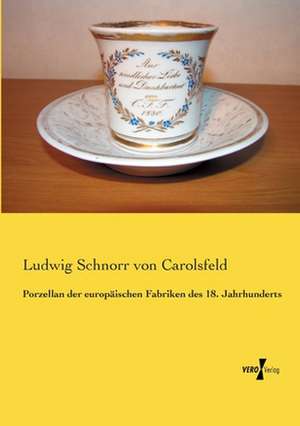 Porzellan der europäischen Fabriken des 18. Jahrhunderts de Ludwig Schnorr Von Carolsfeld