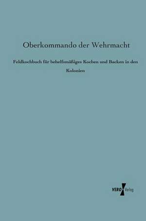 Feldkochbuch für behelfsmäßiges Kochen und Backen in den Kolonien de Oberkommando Der Wehrmacht