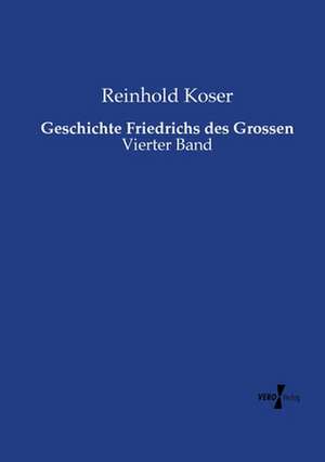 Geschichte Friedrichs des Grossen de Reinhold Koser