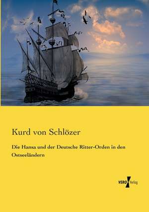 Die Hansa und der Deutsche Ritter-Orden in den Ostseeländern de Kurd von Schlözer