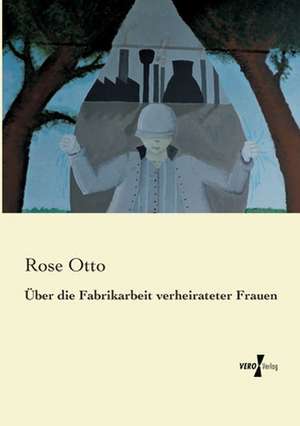 Über die Fabrikarbeit verheirateter Frauen de Rose Otto