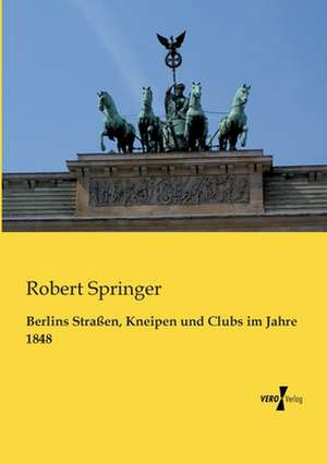 Berlins Straßen, Kneipen und Clubs im Jahre 1848 de Robert Springer