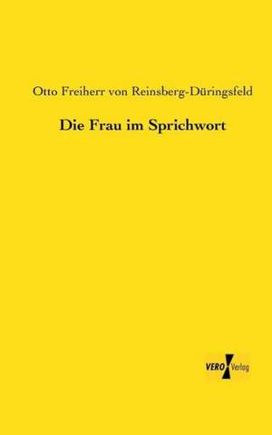 Die Frau im Sprichwort de Otto Freiherr von Reinsberg-Düringsfeld