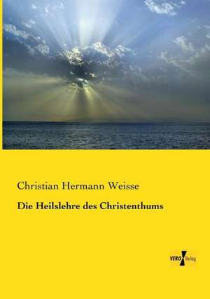 Die Heilslehre des Christenthums de Christian Hermann Weisse