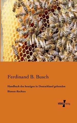 Handbuch des heutigen in Deutschland geltenden Bienen-Rechtes de Ferdinand B. Busch