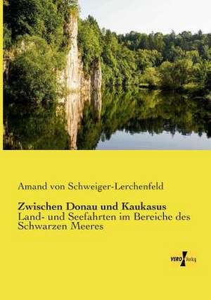 Zwischen Donau und Kaukasus de Amand Von Schweiger-Lerchenfeld