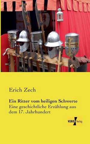 Ein Ritter vom heiligen Schwerte de Erich Zech