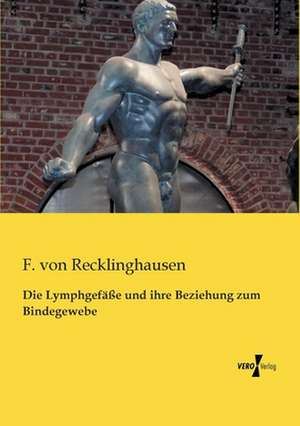 Die Lymphgefäße und ihre Beziehung zum Bindegewebe de F. von Recklinghausen