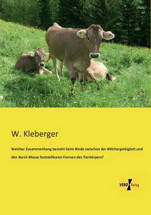 Welcher Zusammenhang besteht beim Rinde zwischen der Milchergiebigkeit und den durch Masse feststellbaren Formen des Tierkörpers? de W. Kleberger