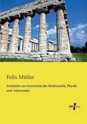 Zeittafeln zur Geschichte der Mathematik, Physik und Astronomie de Felix Müller