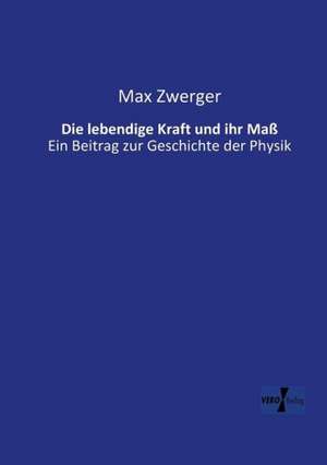 Die lebendige Kraft und ihr Maß de Max Zwerger