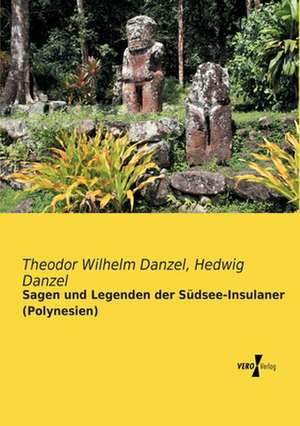 Sagen und Legenden der Südsee-Insulaner (Polynesien) de Theodor Wilhelm Danzel