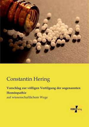 Vorschlag zur völligen Vertilgung der sogenannten Homöopathie de Constantin Hering