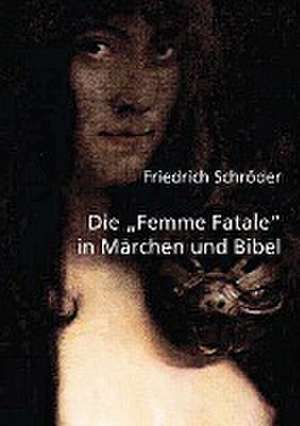 Die Femme Fatale in Märchen und Bibel de Friedrich Schröder