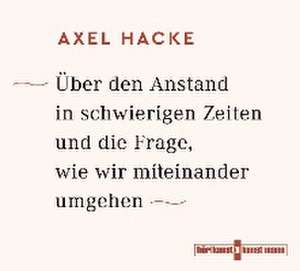 Über den Anstand in schwierigen Zeiten und die Frage, wie wir miteinander umgehen de Axel Hacke