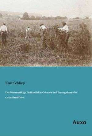 Der börsenmäßige Zeithandel in Getreide und Erzeugnissen der Getreidemüllerei de Kurt Schliep