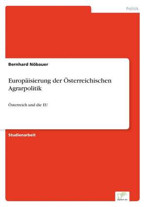 Europäisierung der Österreichischen Agrarpolitik de Bernhard Nöbauer