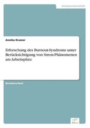 Erforschung des Burnout-Syndroms unterBerücksichtigung von Stress-Phänomenen amArbeitsplatz de Annika Kramer