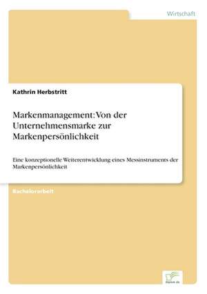 Markenmanagement: Von der Unternehmensmarke zur Markenpersönlichkeit de Kathrin Herbstritt