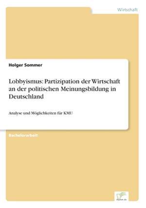 Lobbyismus: Partizipation der Wirtschaft an der politischen Meinungsbildung in Deutschland de Holger Sommer