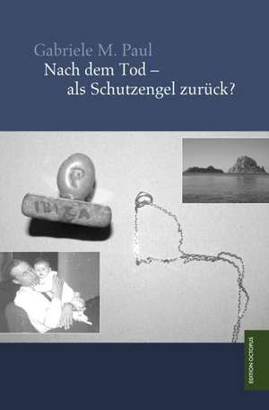 Nach dem Tod - als Schutzengel zurück? de Gabriele M. Paul