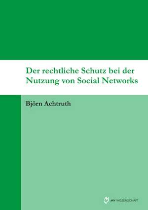 Der rechtliche Schutz bei der Nutzung von Social Networks de Björn Achtruth