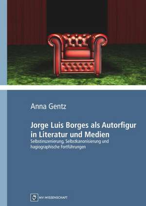 Jorge Luis Borges als Autorfigur in Literatur und Medien de Anna Gentz