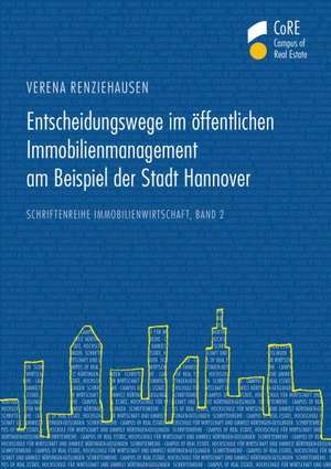 Entscheidungswege im öffentlichen Immobilienmanagement am Beispiel der Stadt Hannover de Verena Renziehausen