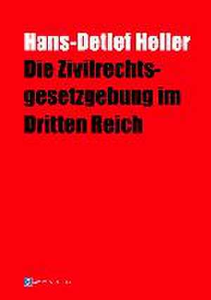 Die Zivilrechtsgesetzgebung im Dritten Reich de Hans-Detlef Heller