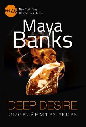 Deep Desire: Ungezähmtes Feuer de Maya Banks