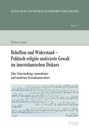 Rebellion und Widerstand - Politisch-religiös motivierte Gewalt im innerislamischen Diskurs de Rebecca Sauer