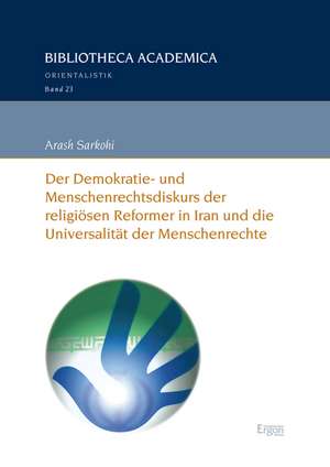 Der Demokratie- und Menschenrechtsdiskurs der religiösen Reformer in Iran und die Universalität der Menschenrechte de Arash Sarkohi