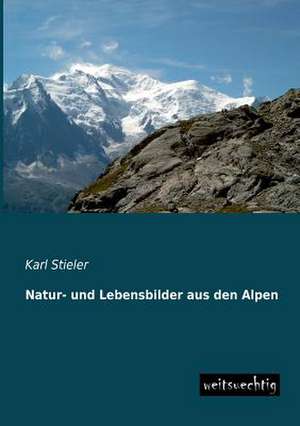 Natur- und Lebensbilder aus den Alpen de Karl Stieler