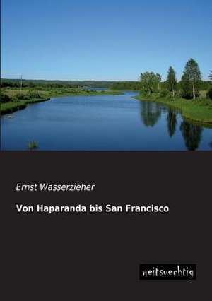 Von Haparanda bis San Francisco de Ernst Wasserzieher