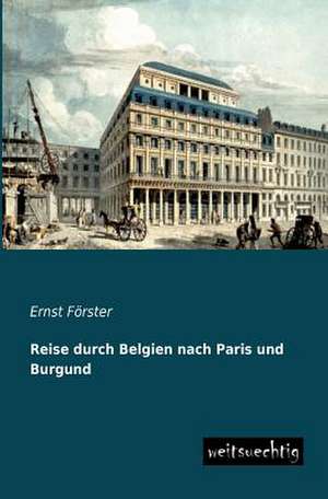 Reise durch Belgien nach Paris und Burgund de Ernst Förster