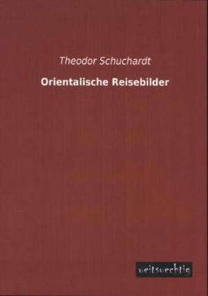 Orientalische Reisebilder de Theodor Schuchardt