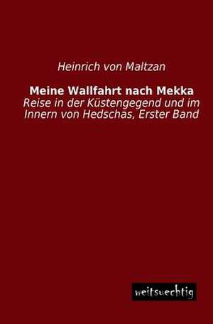 Meine Wallfahrt nach Mekka de Heinrich Von Maltzan