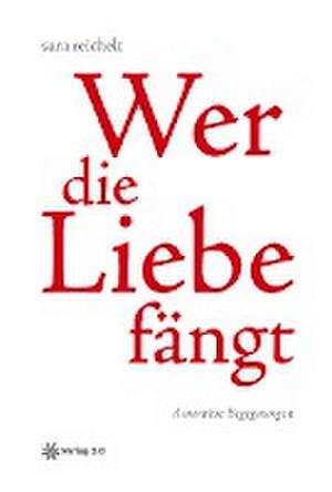 Wer die Liebe fängt de Sara Reichelt