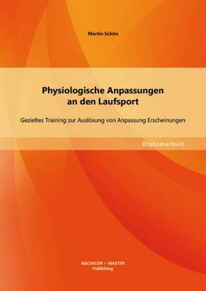 Physiologische Anpassungen an Den Laufsport: Gezieltes Training Zur Auslosung Von Anpassung Erscheinungen de Martin Schön