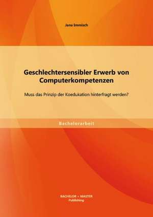 Geschlechtersensibler Erwerb Von Computerkompetenzen: Muss Das Prinzip Der Koedukation Hinterfragt Werden? de Jana Immisch