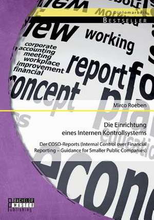 Die Einrichtung Eines Internen Kontrollsystems: Der Coso-Reports (Internal Control Over Financial Reporting - Guidance for Smaller Public Companies) de Mirco Roeben