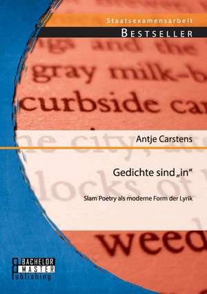 Gedichte Sind In": Slam Poetry ALS Moderne Form Der Lyrik de Antje Carstens