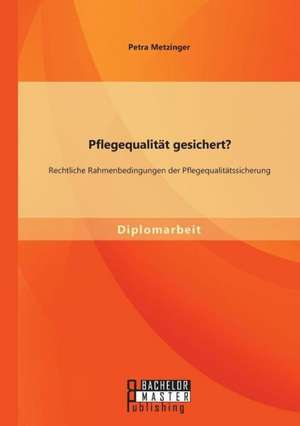 Pflegequalitat Gesichert? Rechtliche Rahmenbedingungen Der Pflegequalitatssicherung: Voraussetzung Fur Den Projekterfolg de Petra Metzinger