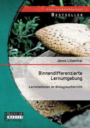 Binnendifferenzierte Lernumgebung: Lernstationen Im Biologieunterricht de János Lilienthal